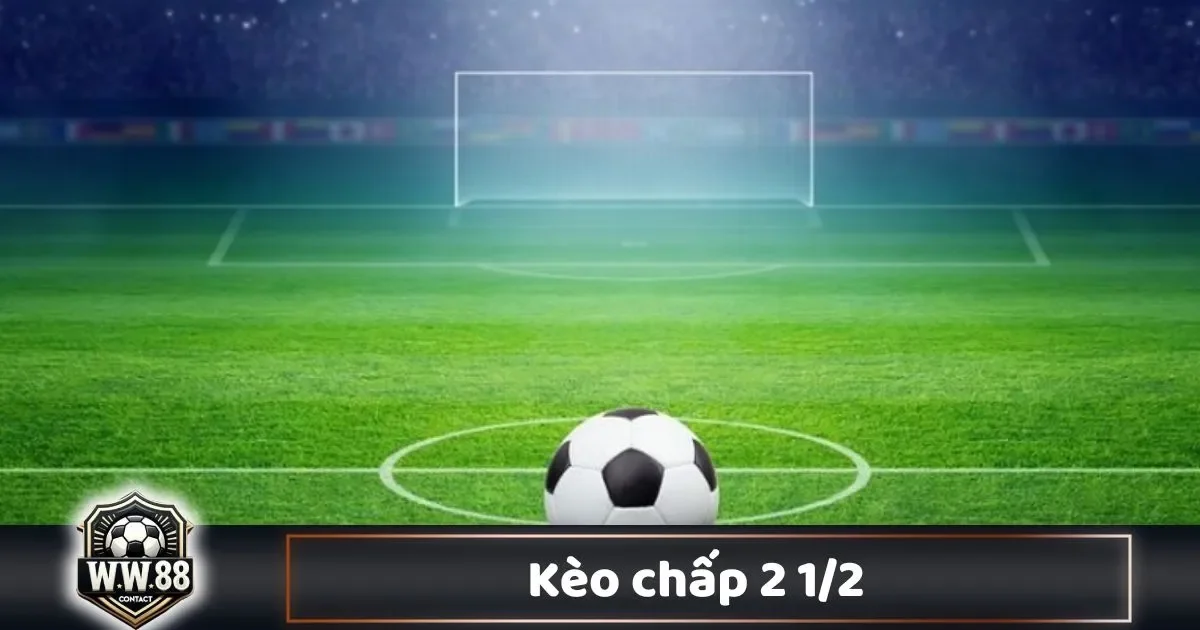 Kèo Chấp 2 1/2 Là Gì? Cách Cá Cược & Đọc Kèo Tại WW88 2 Khi Nào Nên Đặt Cược Vào Kèo Chấp 2 1/2?